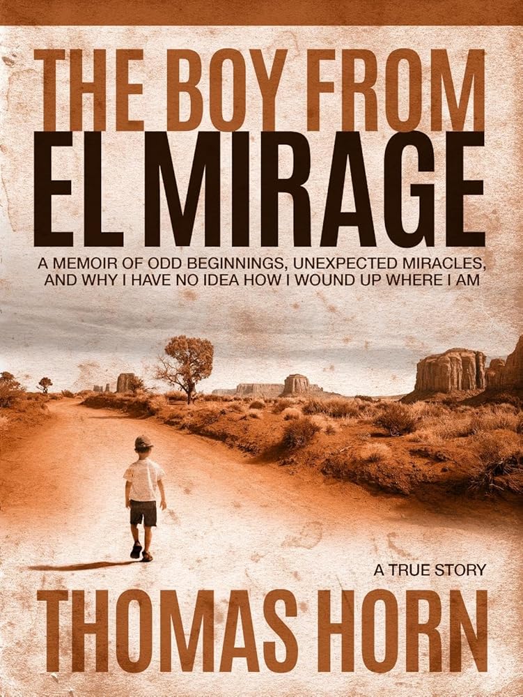 The Boy from el Mirage: A Memoir of Odd Beginnings, Unexpected Miracles, and Why I Have No Idea How I Wound up Where I Am cover image