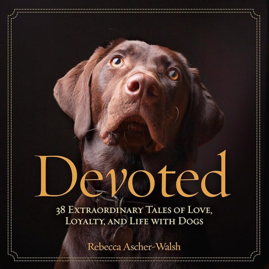 Devoted: 38 Extraordinary Tales of Love, Loyalty, and Life With Dogs cover image
