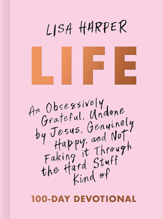 Life: An Obsessively Grateful, Undone by Jesus, Genuinely Happy, and Not Faking it Through the Hard Stuff Kind of 100-Day Devotional cover image