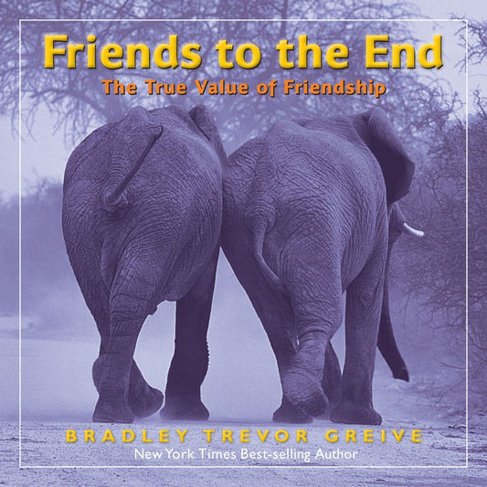 Friends to the End: The True Value of Friendship by Bradley Trevor Greive