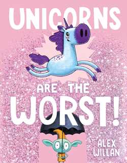 Unicorns are the Worst by Alex Willan (Hardcover)