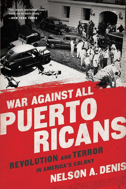 War Against All Puerto Ricans : Revolution and Terror in America's Colony by Nelson A. Denis