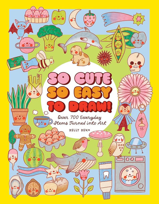 So Cute, So Easy to Draw!: Over 700 Everyday Items Turned into Art cover image