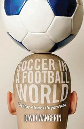 Soccer in a Football World: The Story of America's Forgotten Game (Sporting) cover image