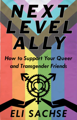 Next-Level Ally: How to Support Your Queer and Transgender Friends by Eli Sachse