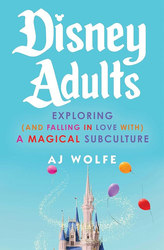 Disney Adults: Exploring (And Falling In Love With) A Magical Subculture cover image