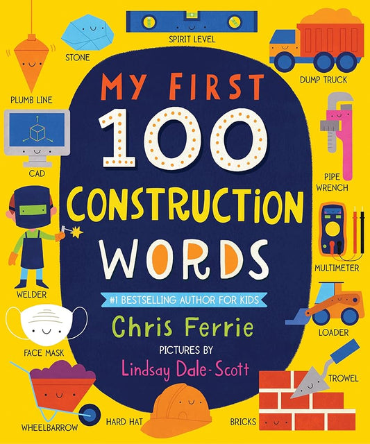My First 100 Construction Words: Teach Babies and Toddlers about Trucks, Tools, Technology and More with this STEM Vocabulary Builder (Things That Go Book for Kids) cover image