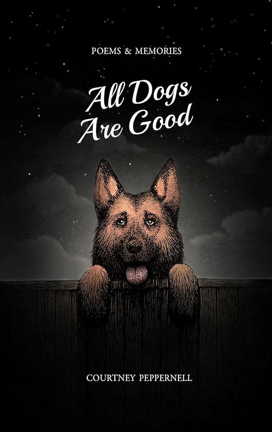 All Dogs Are Good: Poems & Memories cover image