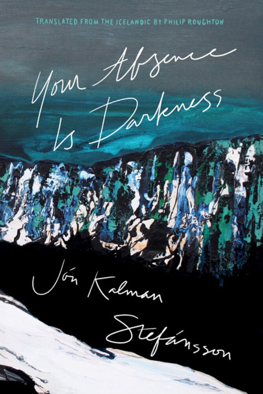 Your Absence Is Darkness  by Jón Kalman Stefánsson, Philip Roughton (Translated by)