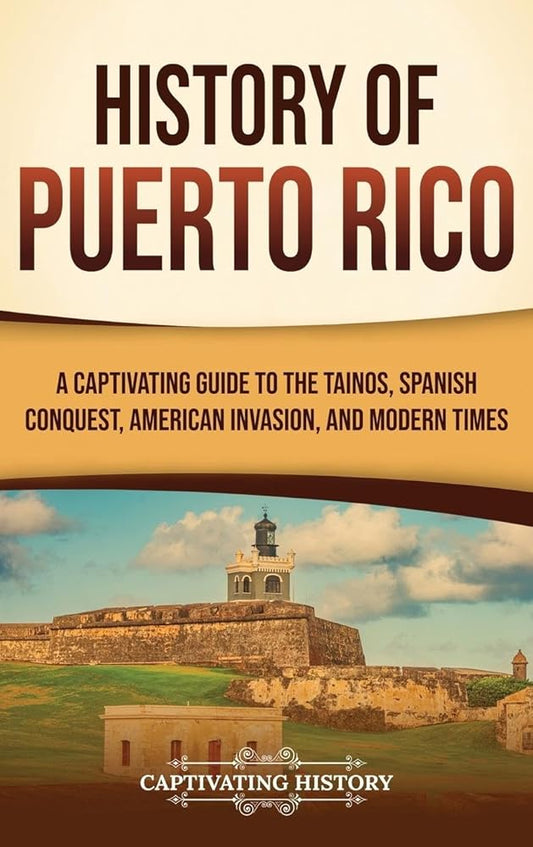 History of Puerto Rico: A Captivating Guide to the Taínos, Spanish Conquest, American Invasion, and Modern Times cover image