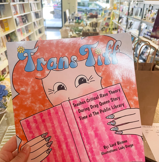 Trans Tiff: Teaches Critical Race Theory During Drag Queen Story Time at the Public Library by Lord Bironn, Illustrations by Lady Gayge