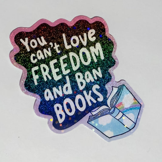 You Can't Love Freedom and Ban Books Sparkle Waterproof, Weatherproof Sticker