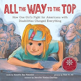 All the Way to the Top: How One Girl's Fight for Americans with Disabilities Changed Everything by Annette Bay Pimentel