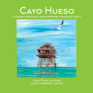Cayo Hueso: Literary Writings and Artwork from Key West by Vicki Riley, Author, Linda Cabrera, Artist