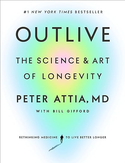 Outlive: the Science & Art of Longevity by Peter Attia, MD with Bill Gifford