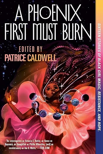 A Phoenix First Must Burn: Sixteen Stories of Black Girl Magic, Resistance, and Hope edited by Patrice Caldwell